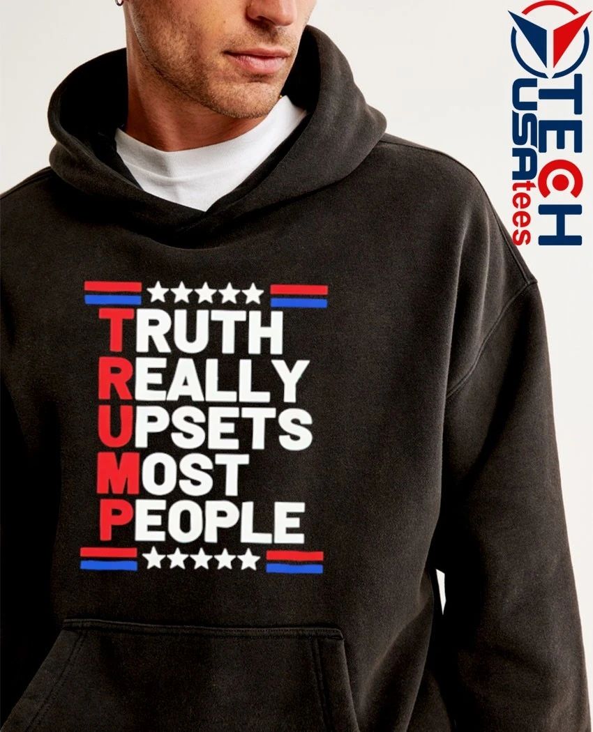 Trump truth really upsets most people shirt