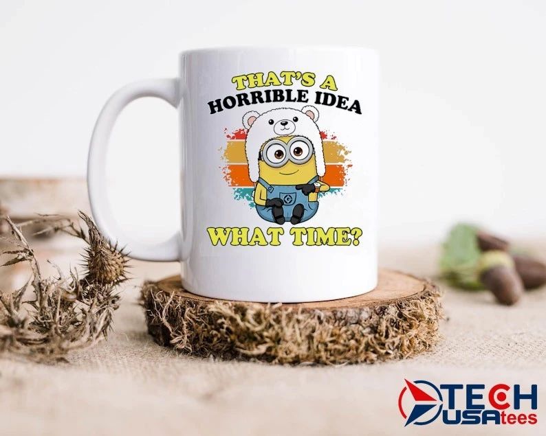 Minion that’s a horrible idea what time shirt