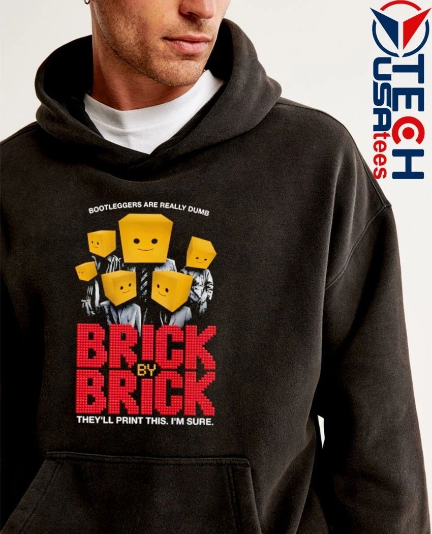 Bootleggers are really dumb brick brick by they’ll print this I’m sure shirt