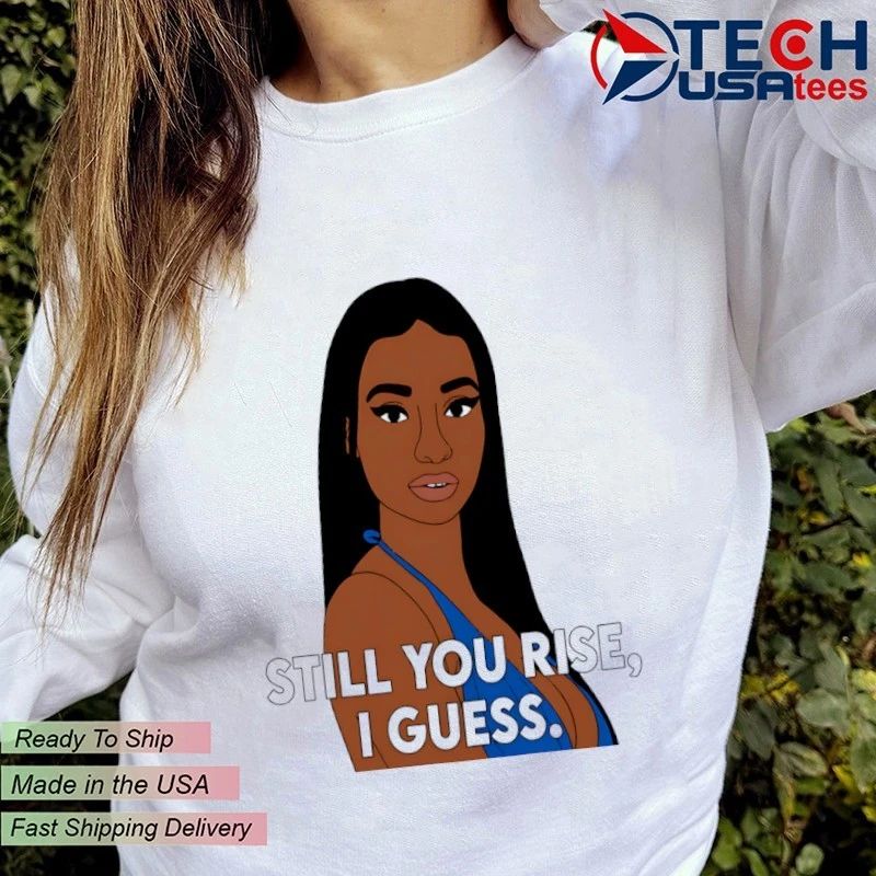 Still you rise I guess shirt