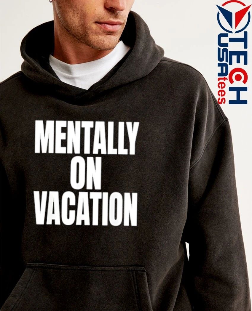 Mentally On Vacation shirt