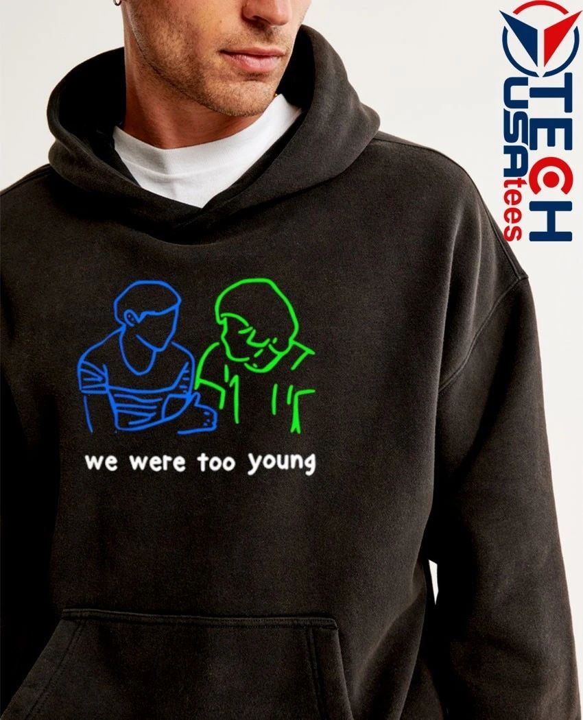 We were too young shirt