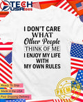 I don’t care what other people think of me I enjoy my life with my own rules shirt