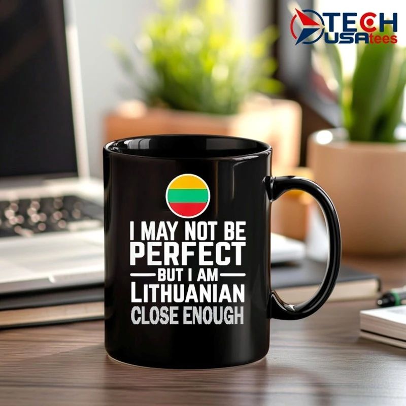 I may not be perfect but I am Lithuanian close enough flag shirt