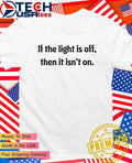 If the light is off then it isn’t on shirt