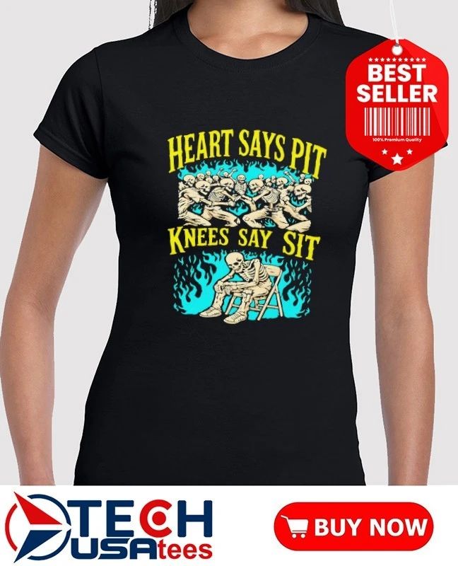 Heart says pit knees say sit skeleton shirt