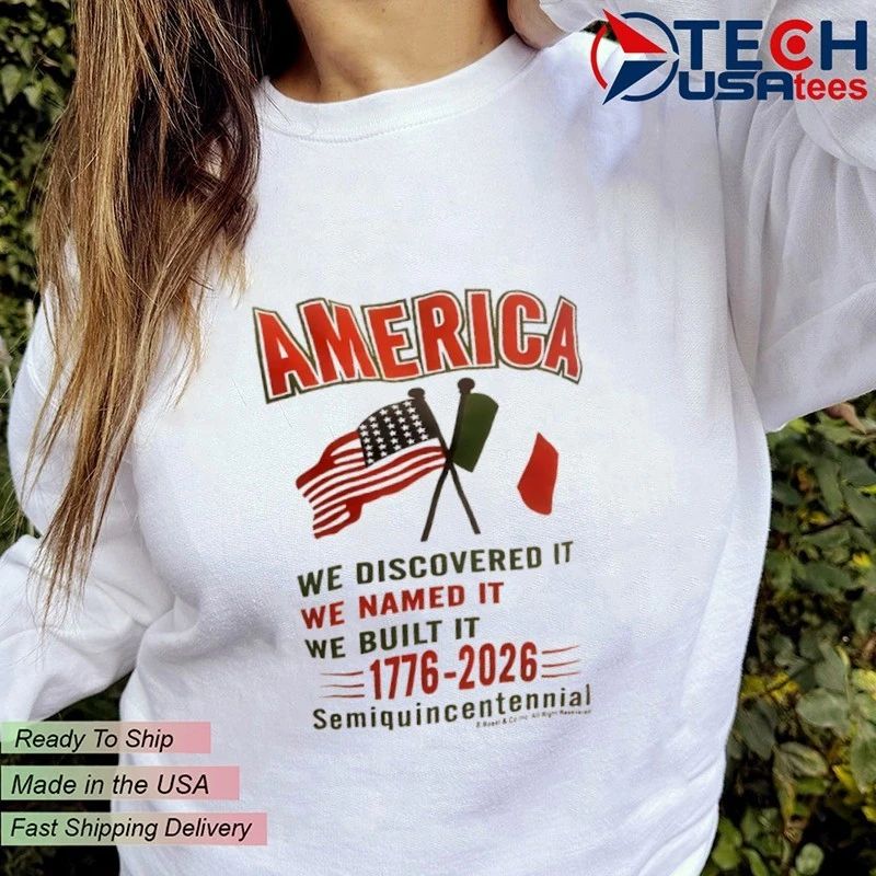 America we discovered it we named it we built it 1776-2026 semiquincentennial shirt