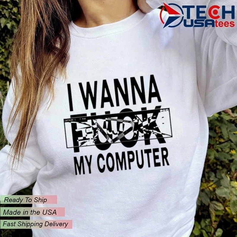 I wanna fck my computer shirt