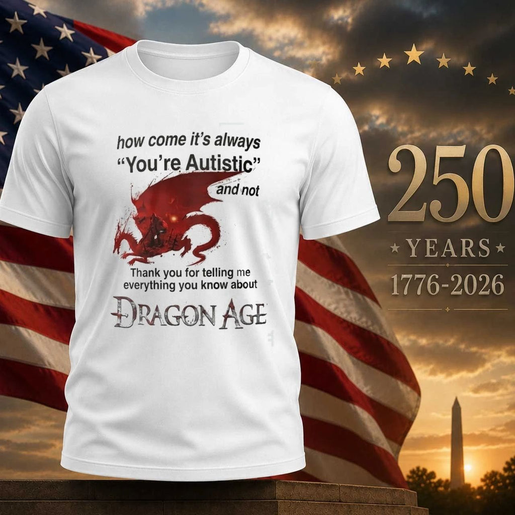 How Come It’s Always You’re Autistic Dragon Age Shirt
