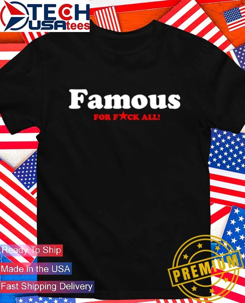 Famous for fck all shirt
