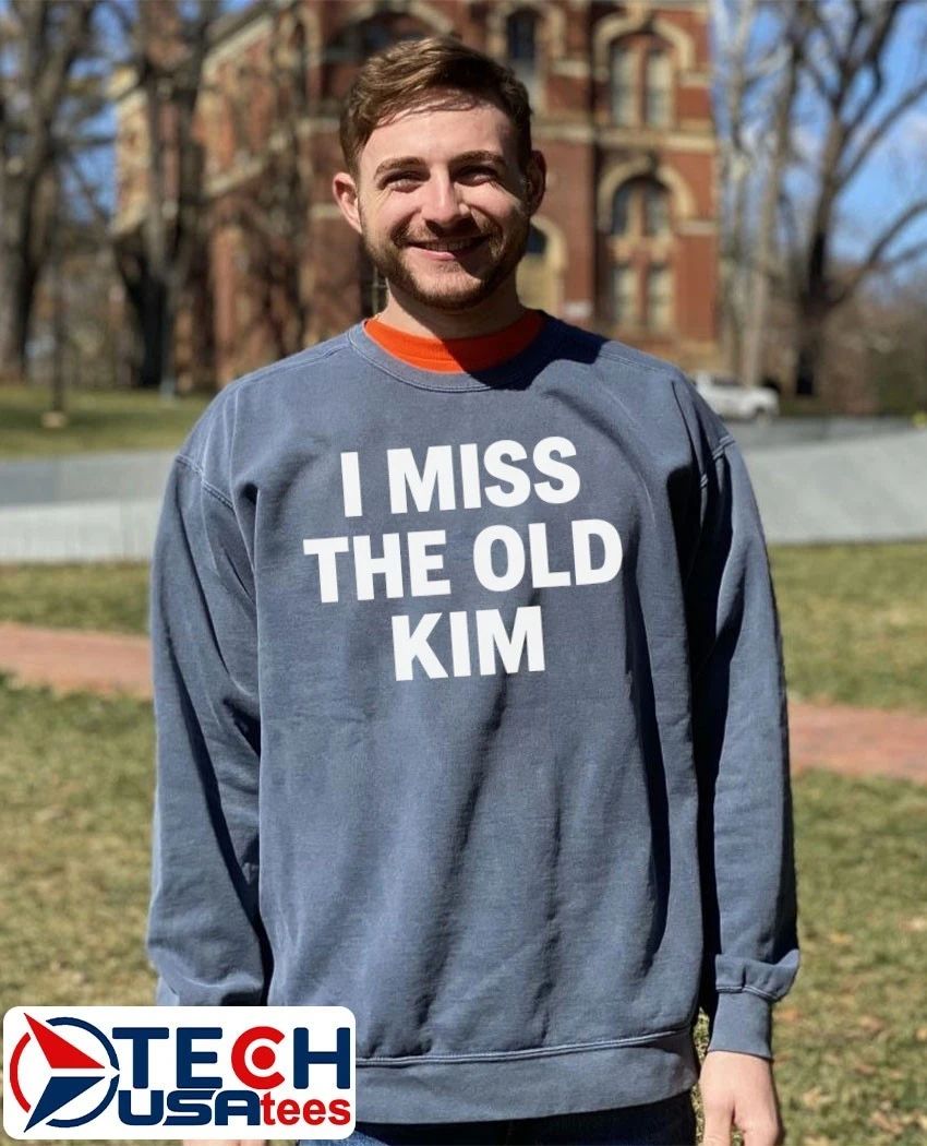 I miss the Old Kim shirt