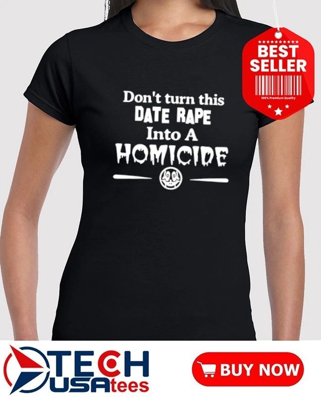 Don’t turn this date rap into a homicide shirt