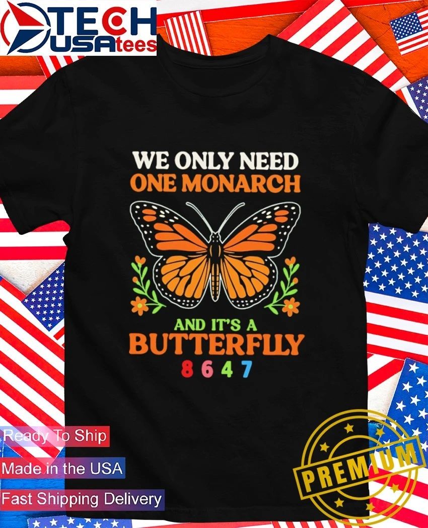 We only need one monarch and it’s a butterfly 8647 shirt