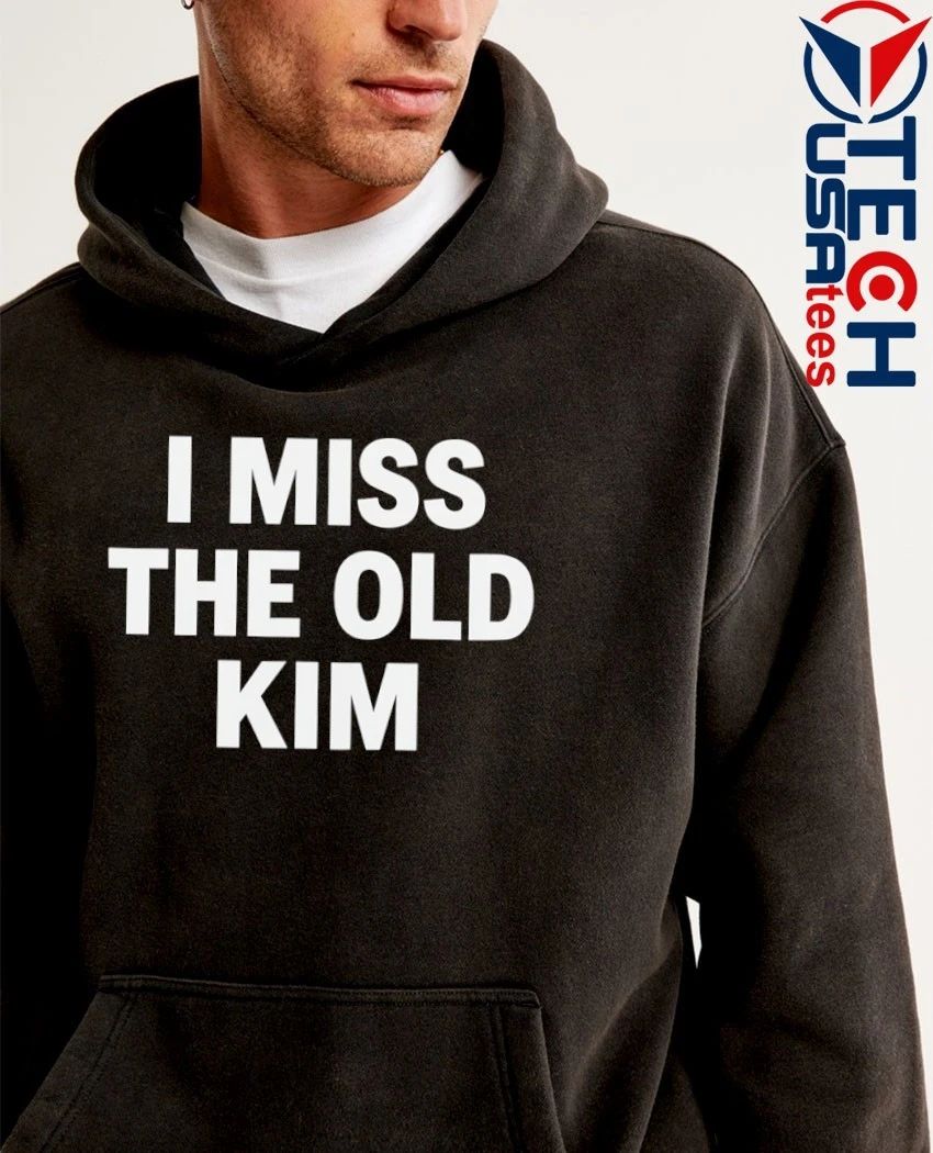 I miss the Old Kim shirt