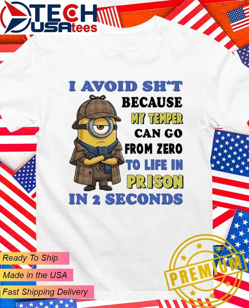 Minion I avoid shit because my temper can go from zero to life in prison in 2 seconds shirt