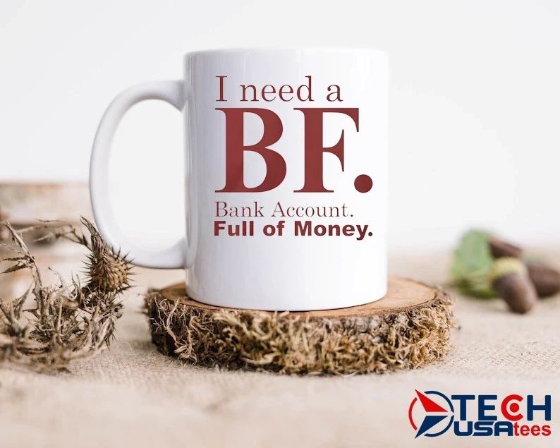 I need a bf bank account full of money shirt