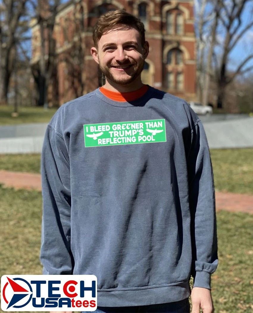 I bleed greener than Trump’s reflecting pool shirt