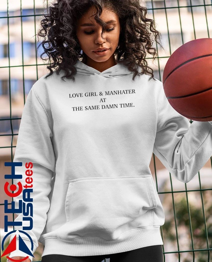 Love girl and man hater at the same damn time shirt