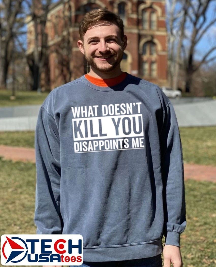 What doesn’t kill you disappoints me shirt