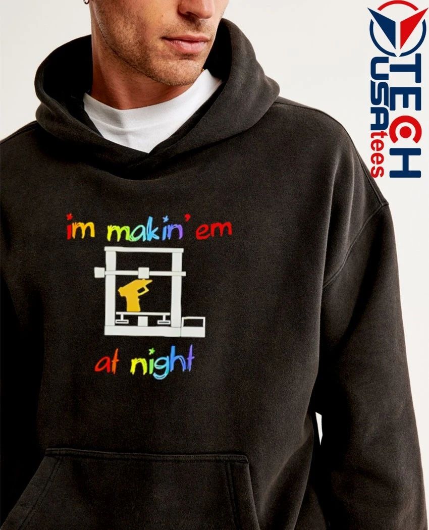 I’m makin ’em at night shirt