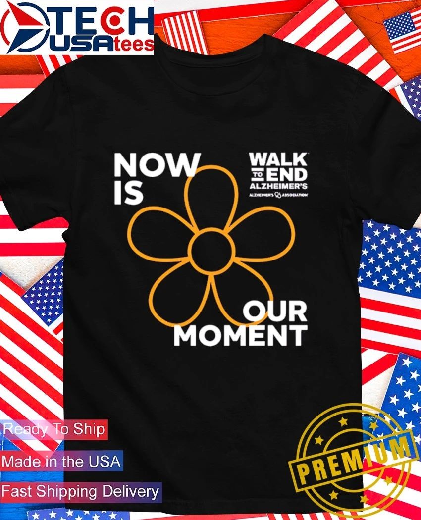 Now is our moment 2026 Walk to End Alzheimer’s shirt