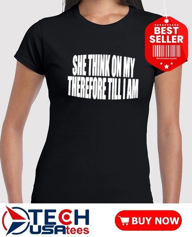 She think on my therefore till I am T-shirt