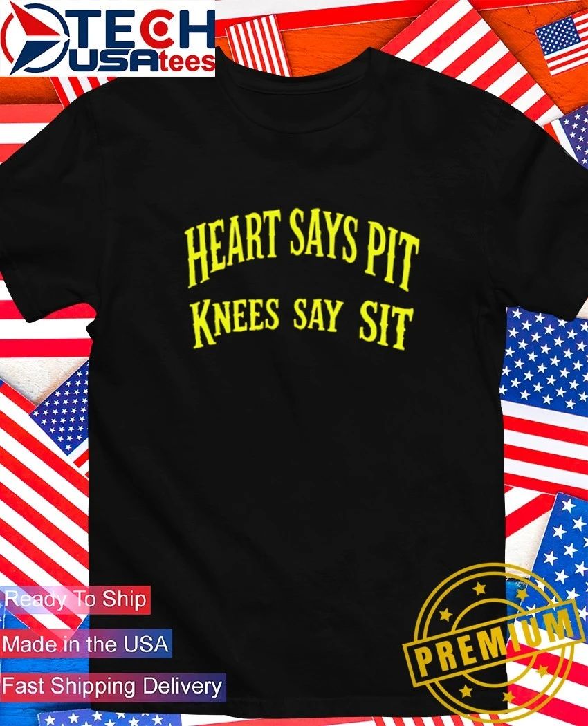 Heart says pit knees say sit shirt