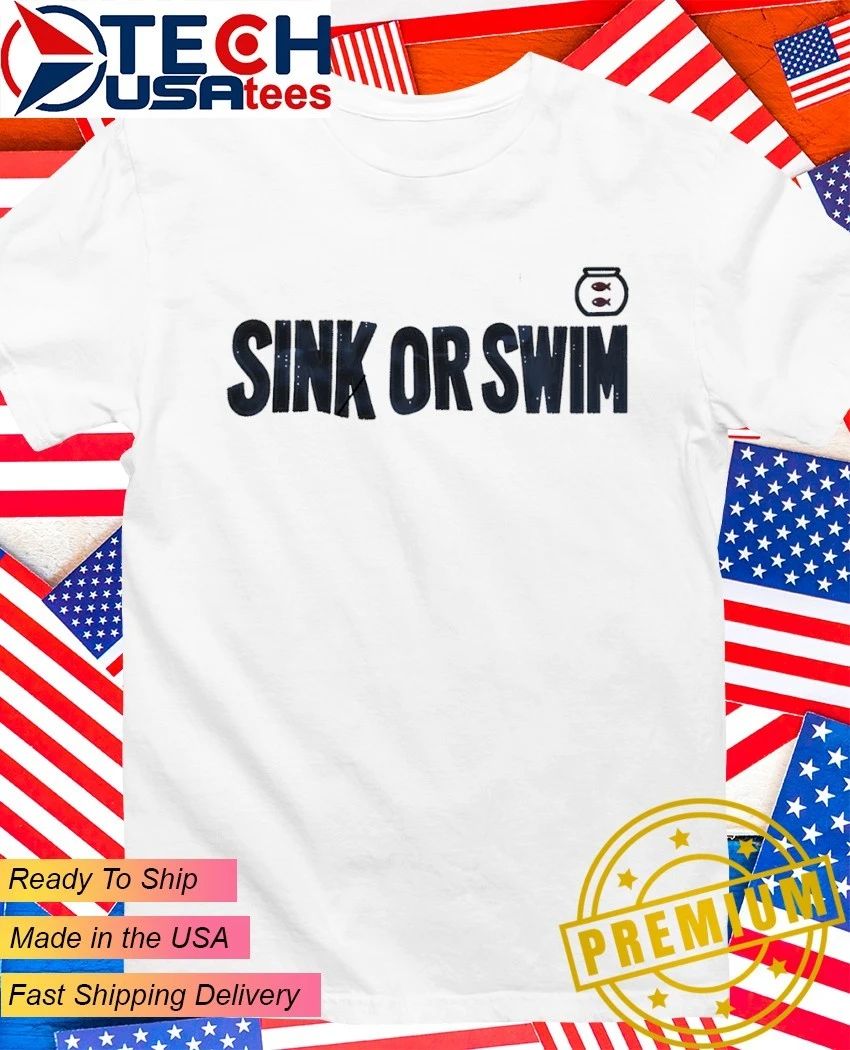 Sink or swim shirt