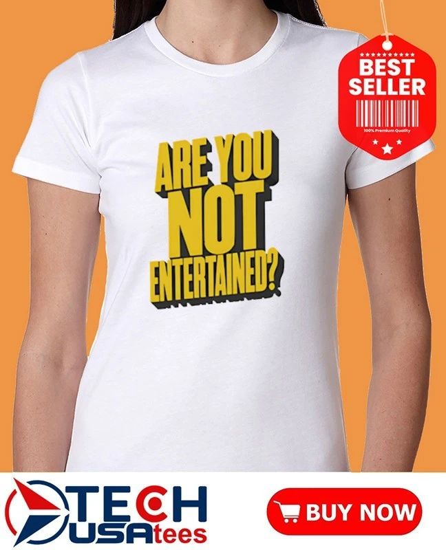 Are you not entertained shirt