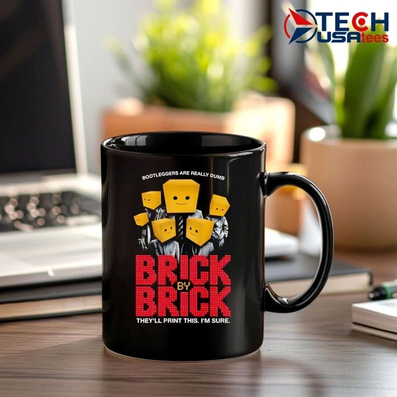 Bootleggers are really dumb brick brick by they’ll print this I’m sure shirt