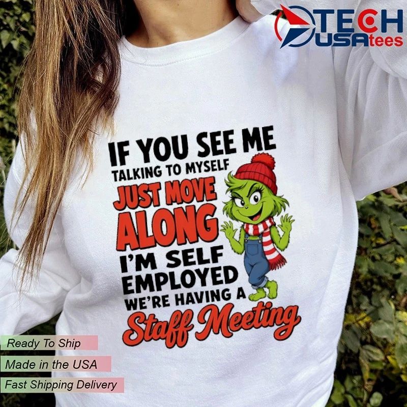 Grinch if you see me talking to myself just move along I’m self employed we’re having a staff meeting shirt
