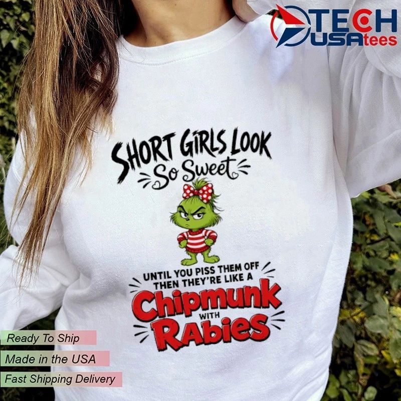 Grinch short girls look so sweet until you piss them off then they’re like a chipmunk with rabies shirt