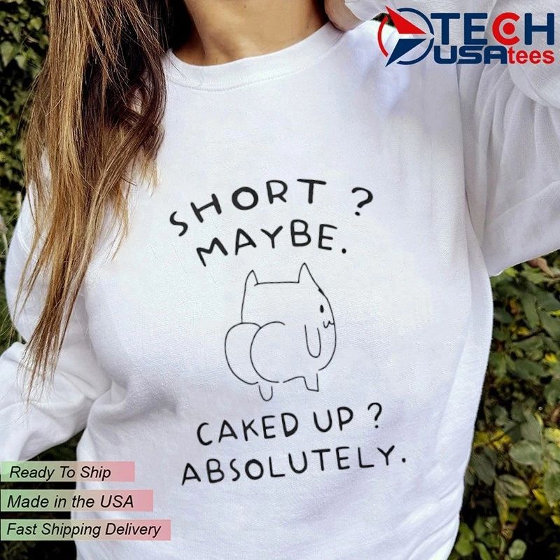 Short maybe caked up absolutely cat funny shirt