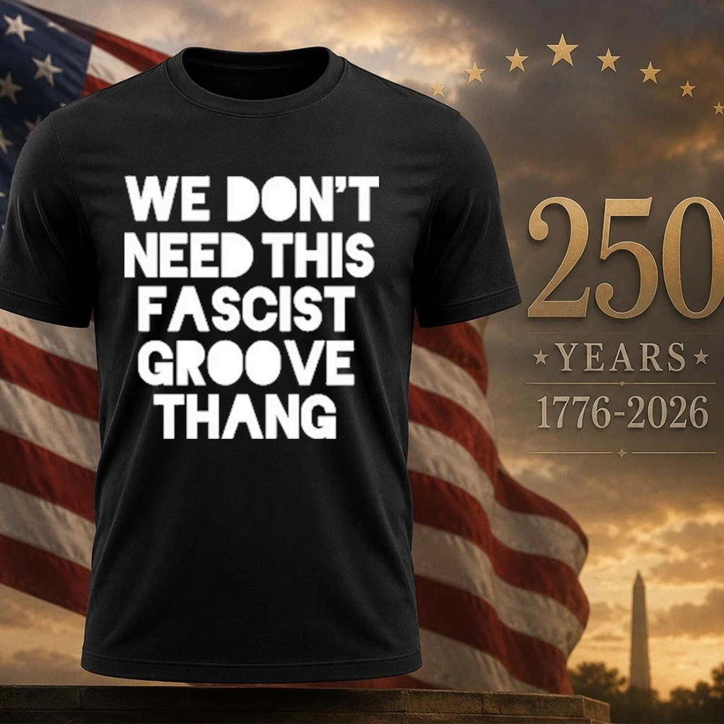 We Don’t Need This Fascist Groove Thang Shirt