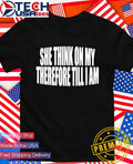 She think on my therefore till I am T-shirt