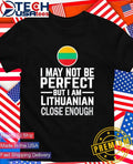 I may not be perfect but I am Lithuanian close enough flag shirt