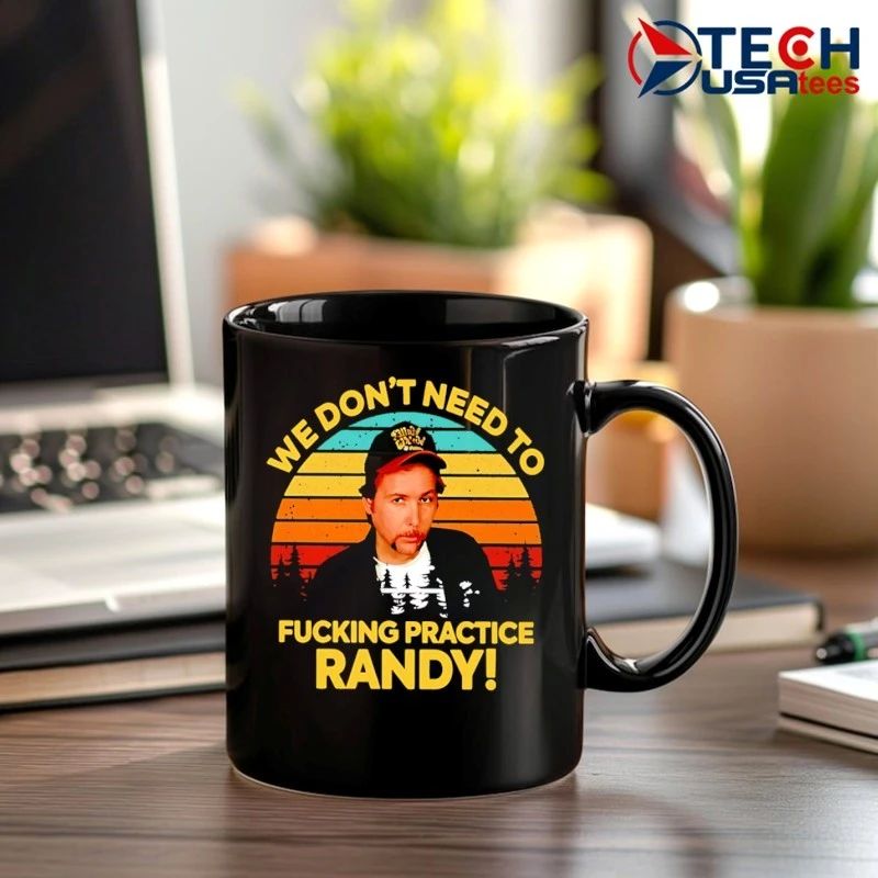 We don’t need to fcking practice Randy retro shirt
