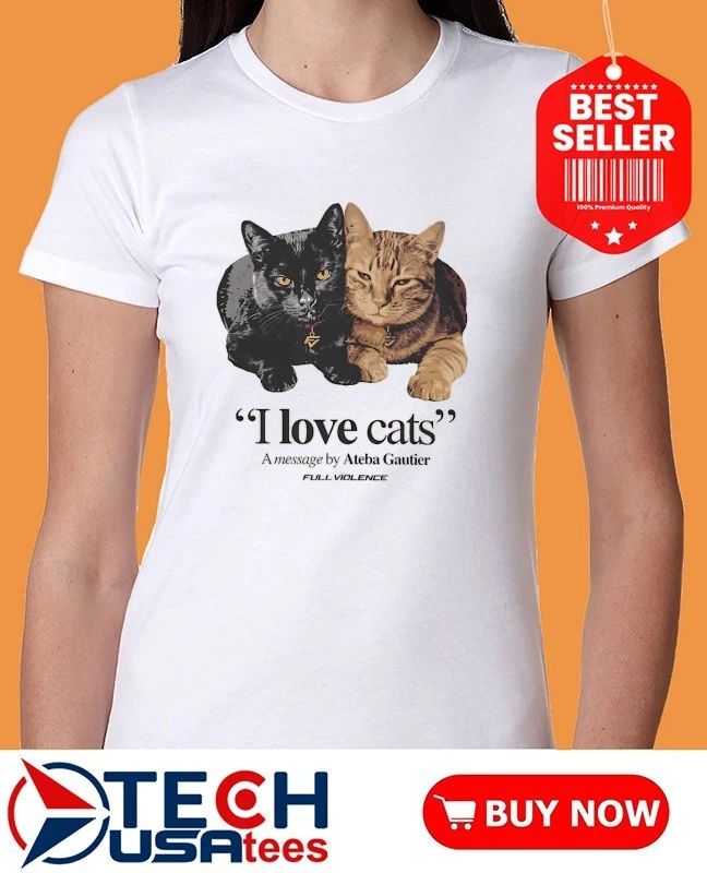 I love cats a message by Ateba Gautier shirt