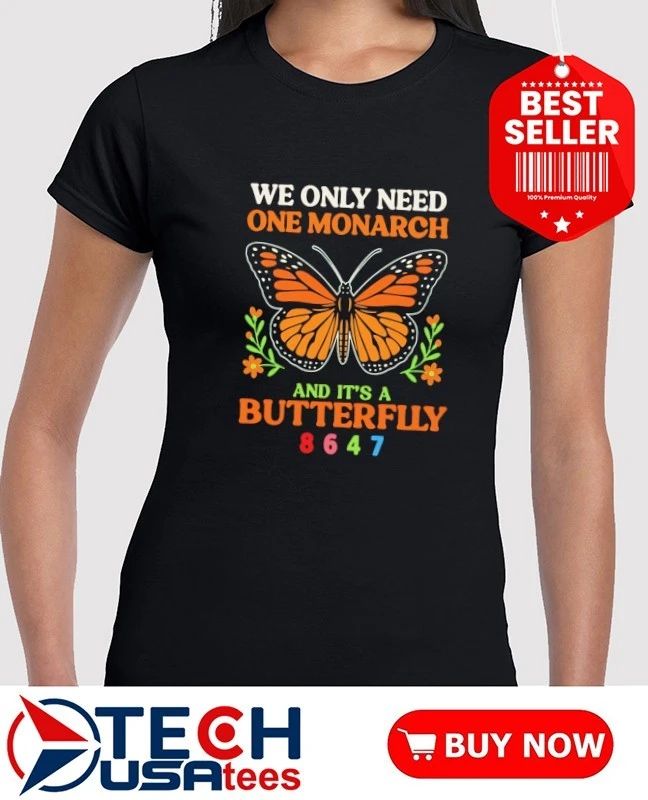We only need one monarch and it’s a butterfly 8647 shirt