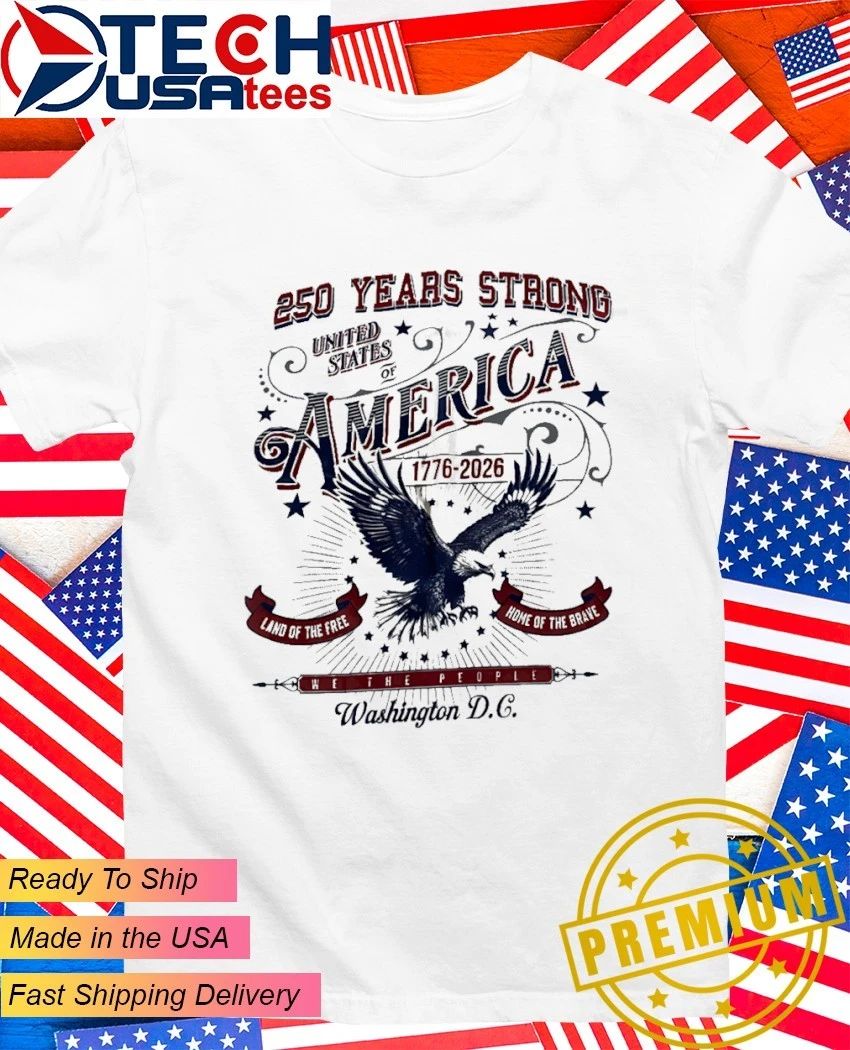 250 Years Strong United States America 1776-2026 Land of the Free Home of the Brave shirt