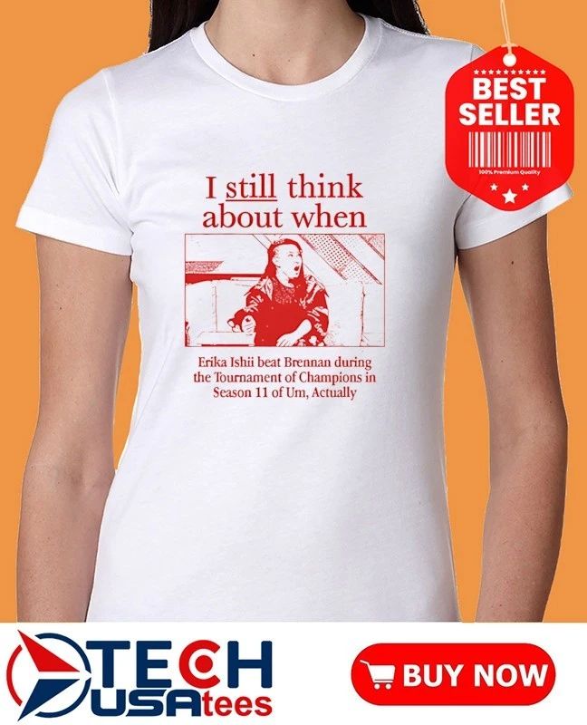 I still think about when Erika Ishii beat Brennan during the Tournament of Champions shirt