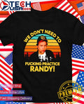 We don’t need to fcking practice Randy retro shirt