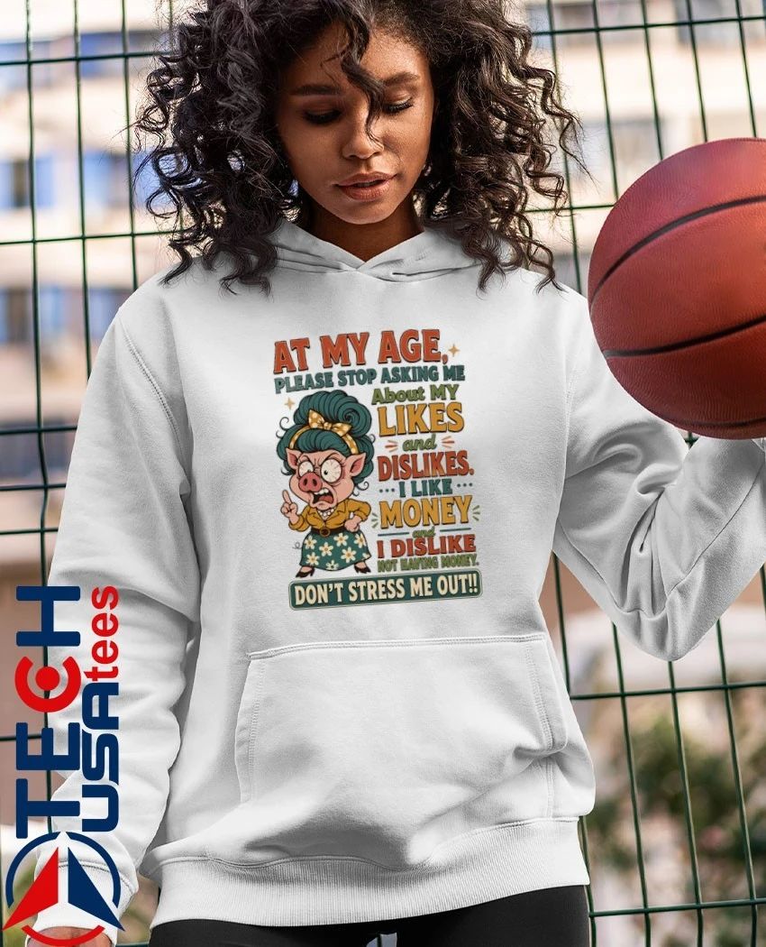 Pig at my age please stop asking me about my likes and dislikes shirt