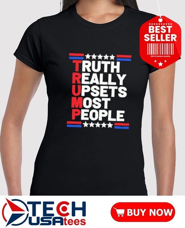 Trump truth really upsets most people shirt