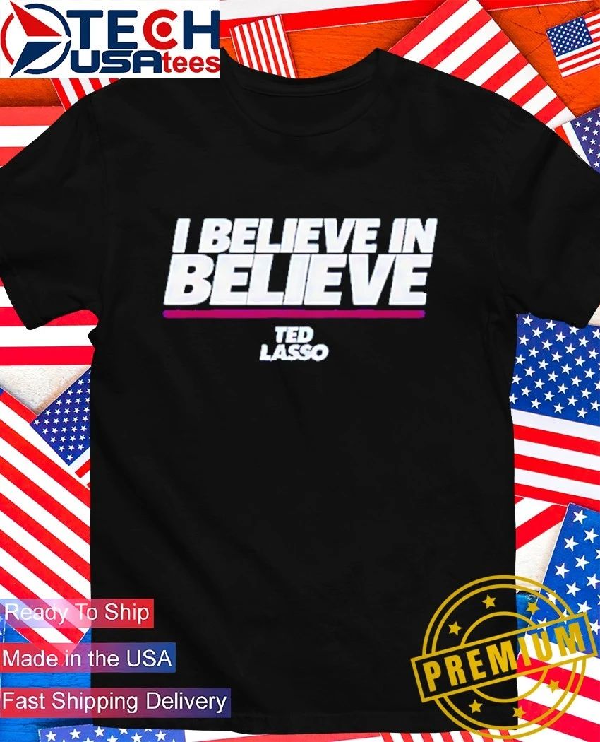 I believe in believe Ted Lasso shirt