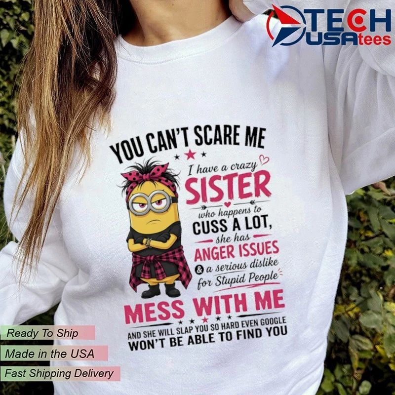 Minion you can’t scare me I have a crazy sister shirt