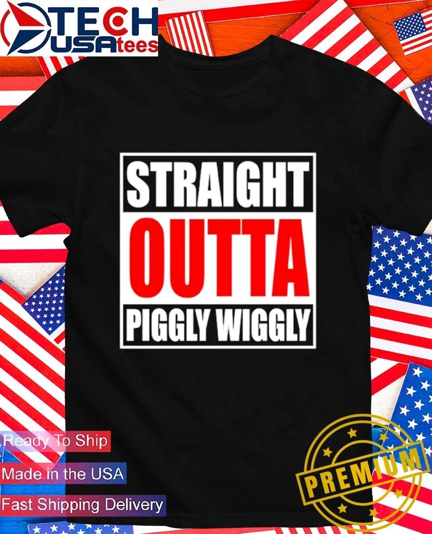 Straight Outta Piggly Wiggly shirt