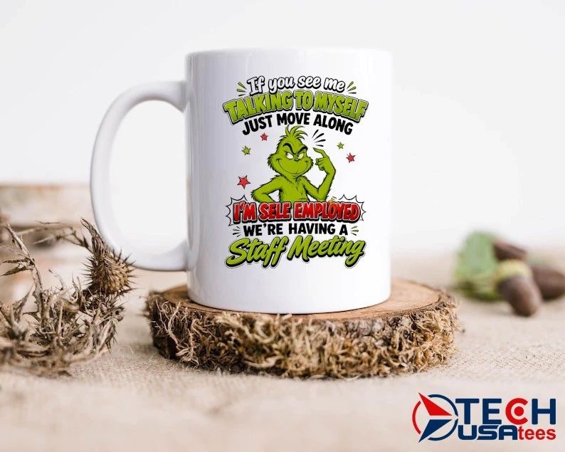 Grinch if you see me talking to myself just move along I’m sele employed we’re having a staff meeting shirt
