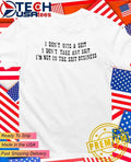 I don’t give a shit I’m not in the shit business I don’t take any shit shirt