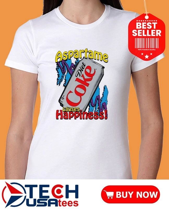 Aspartame causes happiness diet coke shirt